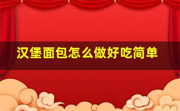 汉堡面包怎么做好吃简单