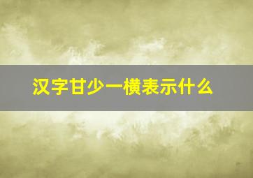 汉字甘少一横表示什么