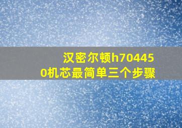 汉密尔顿h704450机芯最简单三个步骤