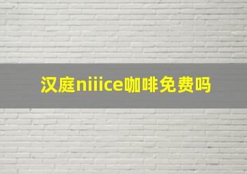 汉庭niiice咖啡免费吗