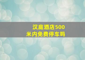 汉庭酒店500米内免费停车吗