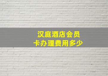 汉庭酒店会员卡办理费用多少