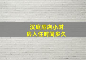 汉庭酒店小时房入住时间多久