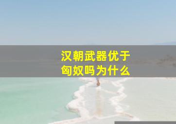 汉朝武器优于匈奴吗为什么