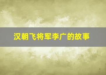 汉朝飞将军李广的故事