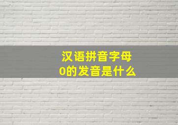 汉语拼音字母0的发音是什么