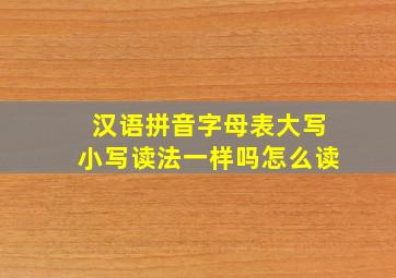 汉语拼音字母表大写小写读法一样吗怎么读