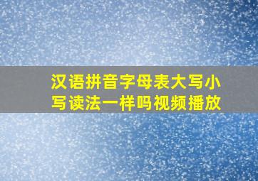 汉语拼音字母表大写小写读法一样吗视频播放