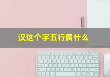 汉这个字五行属什么