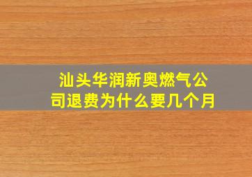 汕头华润新奥燃气公司退费为什么要几个月