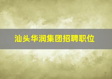 汕头华润集团招聘职位