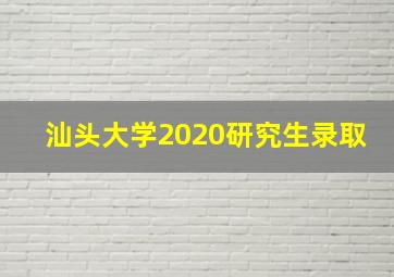 汕头大学2020研究生录取