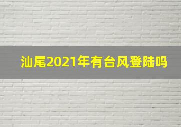 汕尾2021年有台风登陆吗