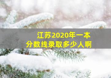 江苏2020年一本分数线录取多少人啊