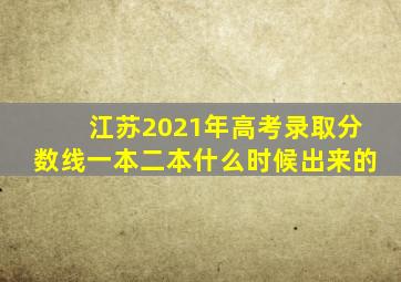 江苏2021年高考录取分数线一本二本什么时候出来的