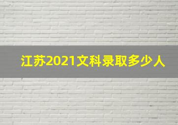 江苏2021文科录取多少人