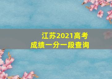 江苏2021高考成绩一分一段查询