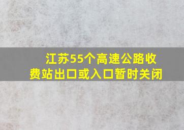 江苏55个高速公路收费站出口或入口暂时关闭