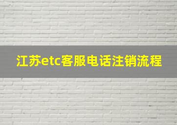 江苏etc客服电话注销流程