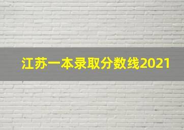 江苏一本录取分数线2021