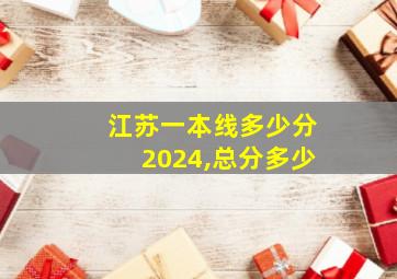 江苏一本线多少分2024,总分多少