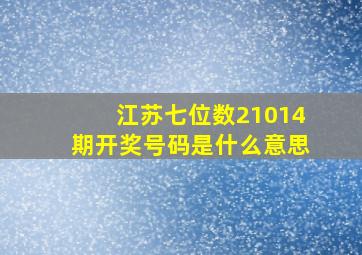 江苏七位数21014期开奖号码是什么意思