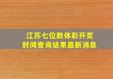 江苏七位数体彩开奖时间查询结果最新消息