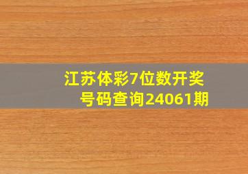 江苏体彩7位数开奖号码查询24061期