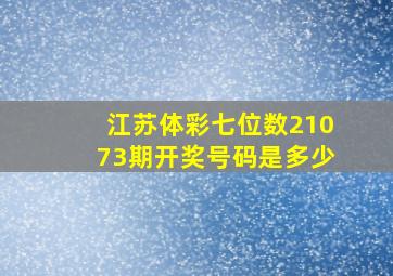 江苏体彩七位数21073期开奖号码是多少