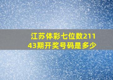 江苏体彩七位数21143期开奖号码是多少