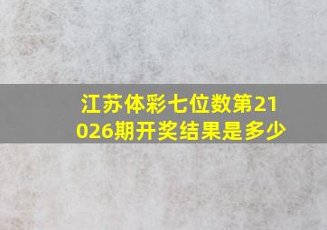 江苏体彩七位数第21026期开奖结果是多少