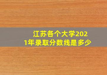 江苏各个大学2021年录取分数线是多少