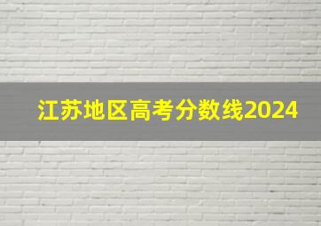 江苏地区高考分数线2024