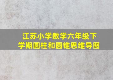 江苏小学数学六年级下学期圆柱和圆锥思维导图