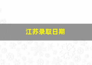 江苏录取日期