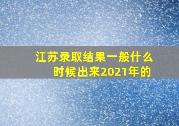 江苏录取结果一般什么时候出来2021年的