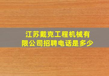 江苏戴克工程机械有限公司招聘电话是多少