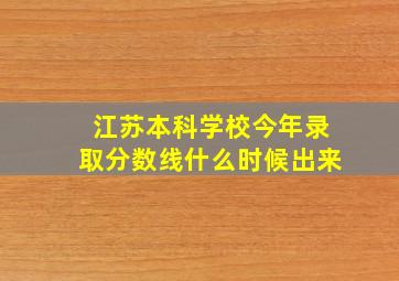 江苏本科学校今年录取分数线什么时候出来