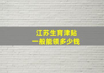 江苏生育津贴一般能领多少钱