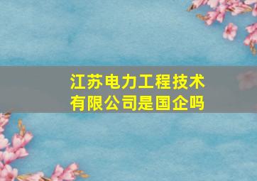 江苏电力工程技术有限公司是国企吗