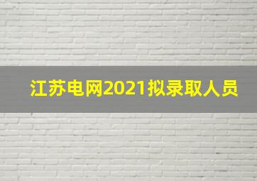 江苏电网2021拟录取人员