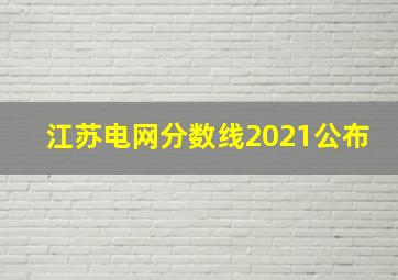 江苏电网分数线2021公布