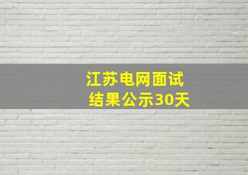 江苏电网面试结果公示30天