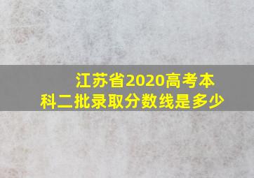 江苏省2020高考本科二批录取分数线是多少