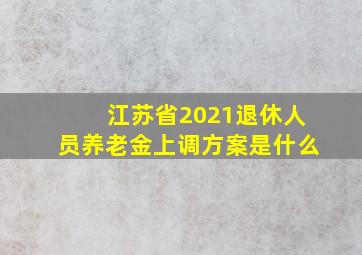 江苏省2021退休人员养老金上调方案是什么