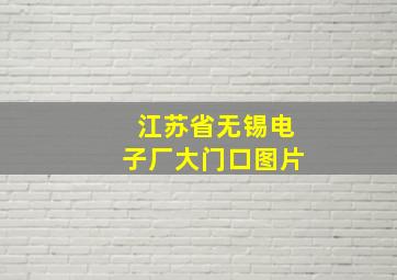 江苏省无锡电子厂大门口图片