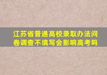 江苏省普通高校录取办法问卷调查不填写会影响高考吗