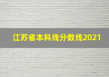 江苏省本科线分数线2021