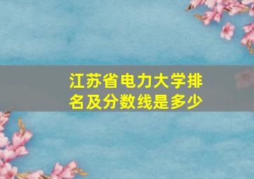 江苏省电力大学排名及分数线是多少