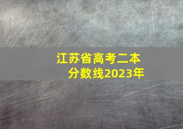 江苏省高考二本分数线2023年